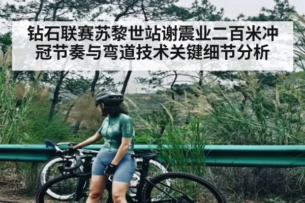 钻石联赛苏黎世站谢震业二百米冲冠节奏与弯道技术关键细节分析